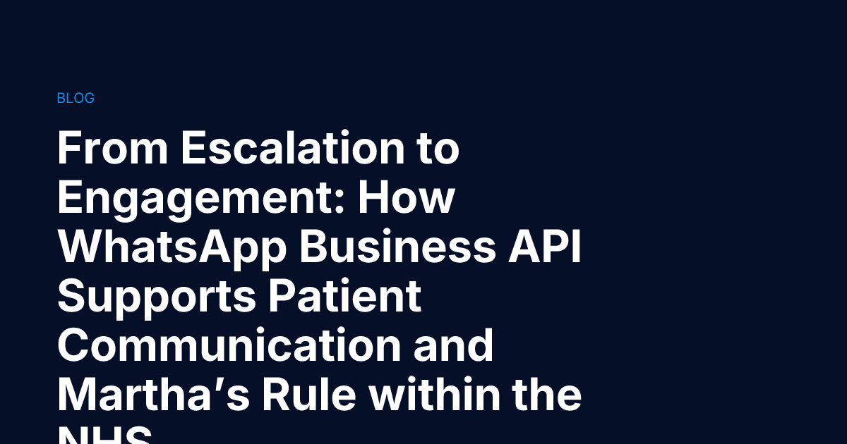 From Escalation to Engagement: How WhatsApp Business API Supports Patient Communication and Martha’s Rule within the NHS